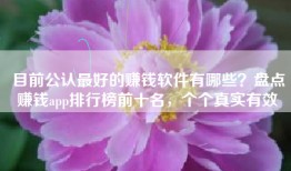 目前公认最好的赚钱软件有哪些？盘点赚钱app排行榜前十名，个个真实有效