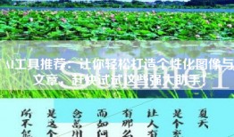 AI工具推荐：让你轻松打造个性化图像与文章，赶快试试这些强大助手！