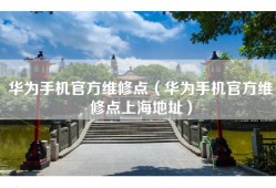 华为手机官方维修点（华为手机官方维修点上海地址）