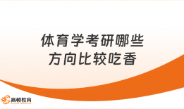 体育学考研哪些方向比较吃香？共7个方向