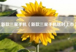 新款三星手机（新款三星手机啥时上市）