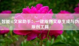 智能AI文案助手:一键原创文章生成与伪原创工具