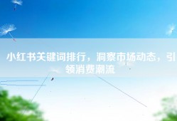 小红书关键词排行，洞察市场动态，引领消费潮流