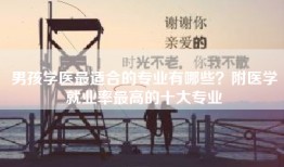 男孩学医最适合的专业有哪些？附医学就业率最高的十大专业