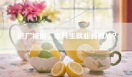 进厂被拒，本科生就业真尴尬？