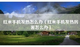 红米手机发热怎么办（红米手机发热厉害怎么办）