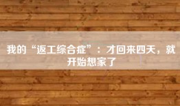 我的“返工综合症”：才回来四天，就开始想家了