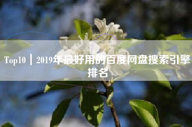 Top10|2019年最好用的百度网盘搜索引擎排名