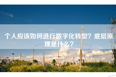 个人应该如何进行数字化转型?底层原理是什么?