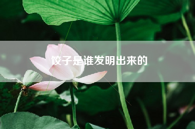 饺子是谁发明出来的
