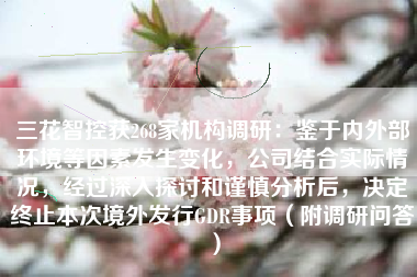 三花智控获268家机构调研:鉴于内外部环境等因素发生变化,公司结合实际情况,经过深入探讨和谨慎分析后,决定终止本次境外发行GDR事项(附调研问答)