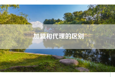 加盟和代理的区别